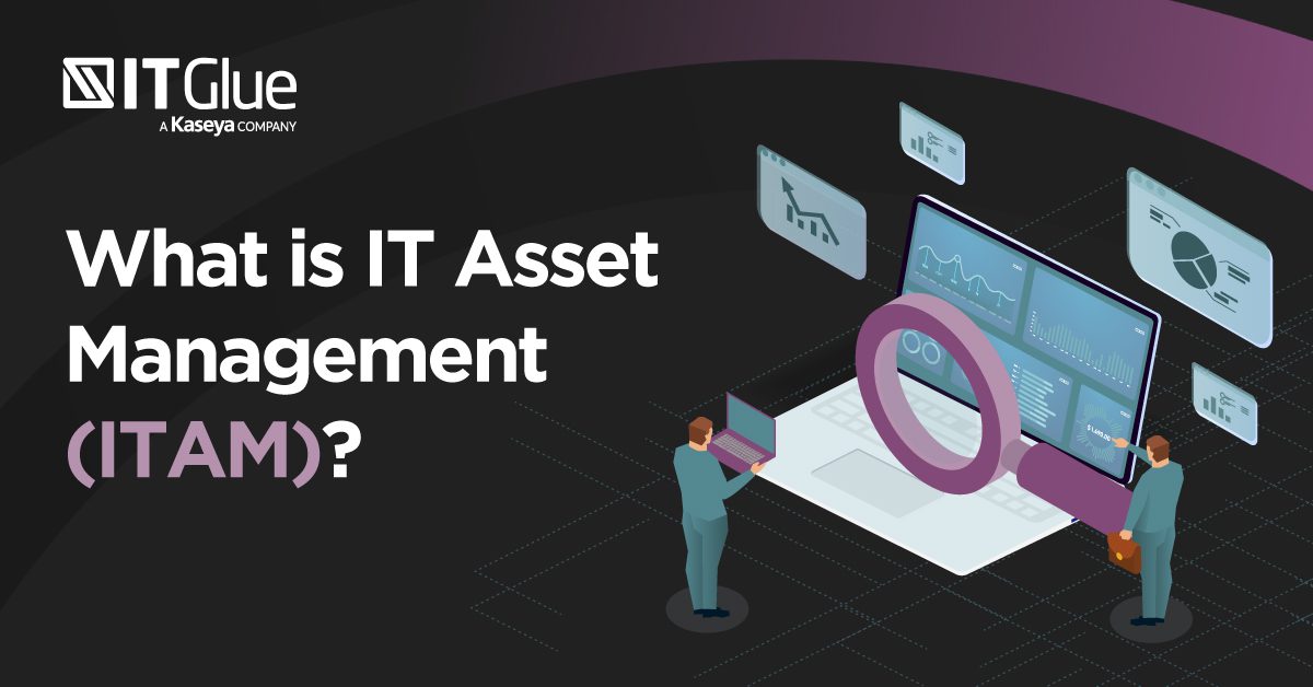 What Is IT Asset Management (ITAM)? | IT Glue